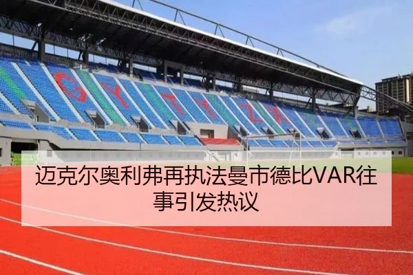 迈克尔奥利弗再执法曼市德比VAR往事引发热议（NGSPORTS）
